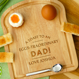 Personalised Engraved EGG & TOAST Breakfast Board - A TOAST TO AN EGGS-TRAORDINARY DAD -  Dippy Egg and Soldiers - Father's Day Gift